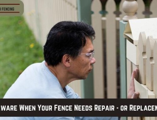 Be Aware When Your Fence Needs Repair – or Replacement!