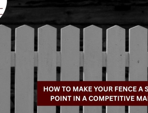 How to Make Your Fence a Selling Point in A Competitive Market!