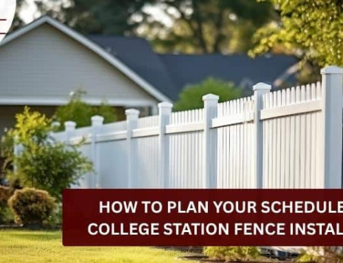 How to Plan Your Schedule for A College Station Fence Installation!