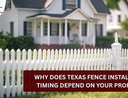 Why Does Texas Fence Installation Timing Depend on Your Property?